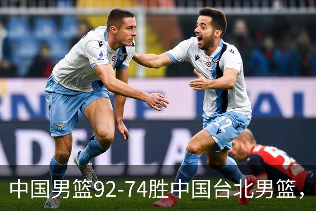 中国男篮92-74胜中国台北男篮，成功晋级世预赛第二阶段