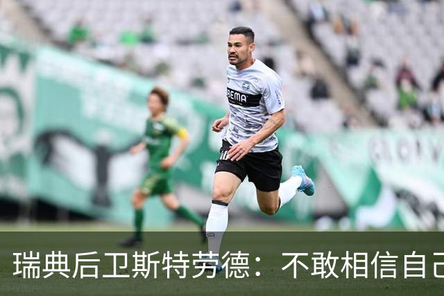 瑞典后卫斯特劳德：不敢相信自己居然首发，希望主帅对我表现满意