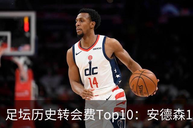 足坛历史转会费Top10：安德森1.35亿欧第6，前三仍为内 姆 登