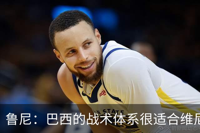 鲁尼：巴西的战术体系很适合维尼修斯，他正在找回最佳状态